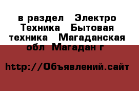  в раздел : Электро-Техника » Бытовая техника . Магаданская обл.,Магадан г.